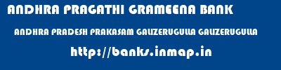 ANDHRA PRAGATHI GRAMEENA BANK  ANDHRA PRADESH PRAKASAM GALIZERUGULLA GALIZERUGULLA  banks information 